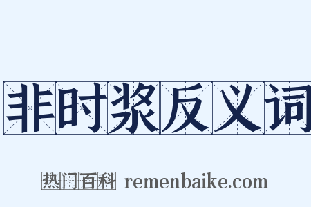 非时浆反义词是什么意思的图片